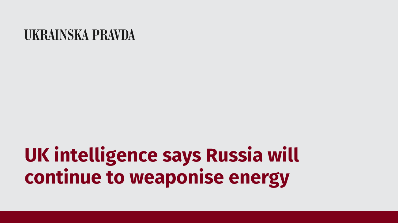 UK intelligence says Russia will continue to weaponise energy