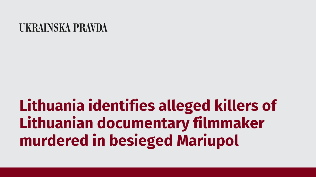 Lietuva nustato apgultame Mariupolyje nužudyto lietuvių dokumentinio kino kūrėjo įtariamus žudikus
