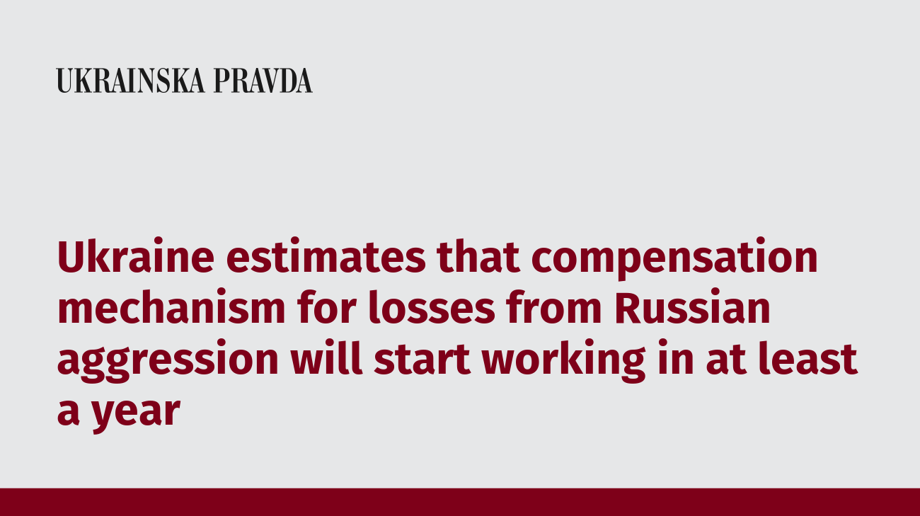 Ukraine estimates that compensation mechanism for losses from Russian aggression will start working in at least a year