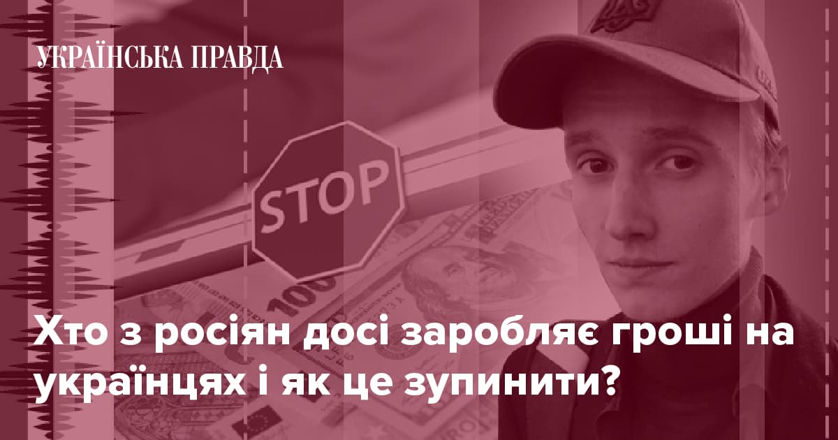 Хто з росіян досі заробляє гроші на українцях і як це зупинити?