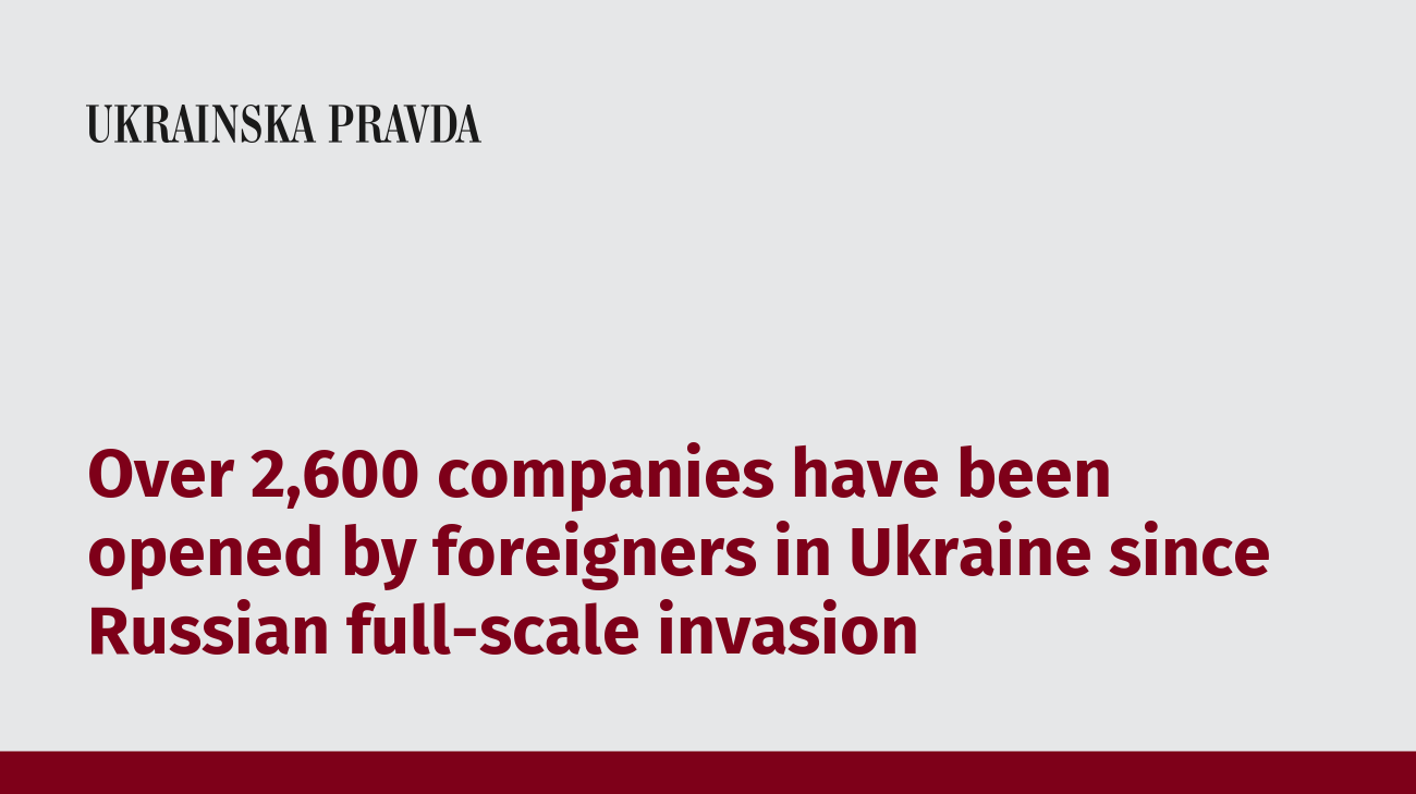 Over 2,600 companies have been opened by foreigners in Ukraine since Russian full-scale invasion