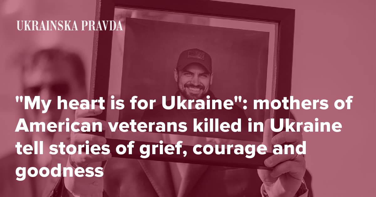 "My heart is for Ukraine": mothers of American veterans killed in Ukraine tell stories of grief, courage and goodness