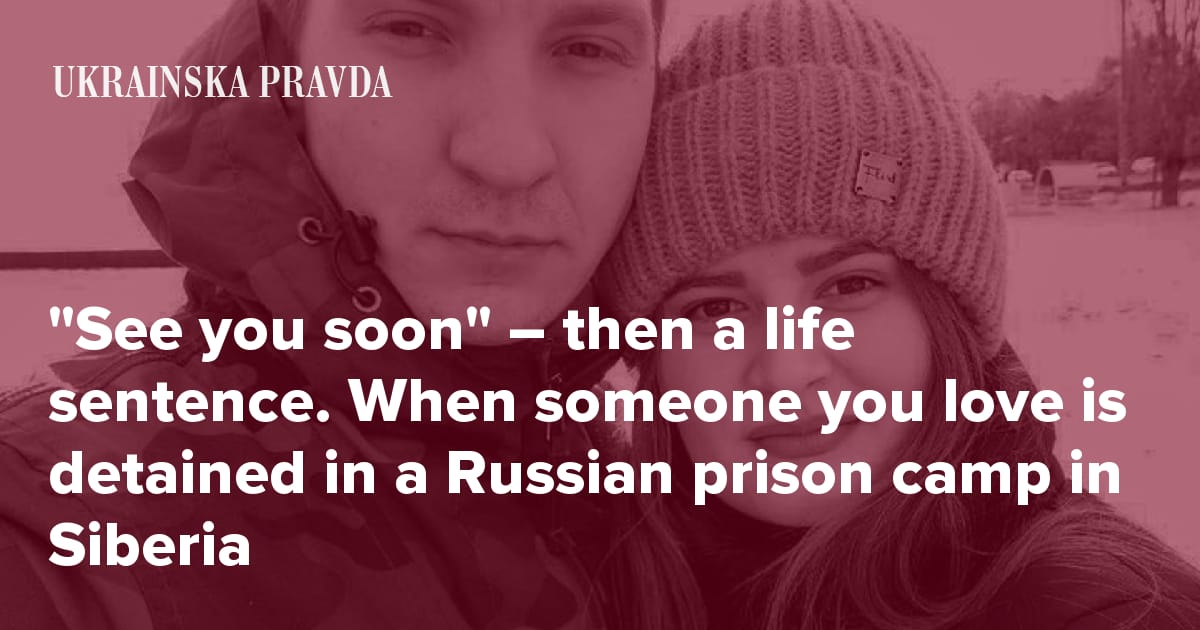 "See you soon" – then a life sentence. When someone you love is detained in a Russian prison camp in Siberia