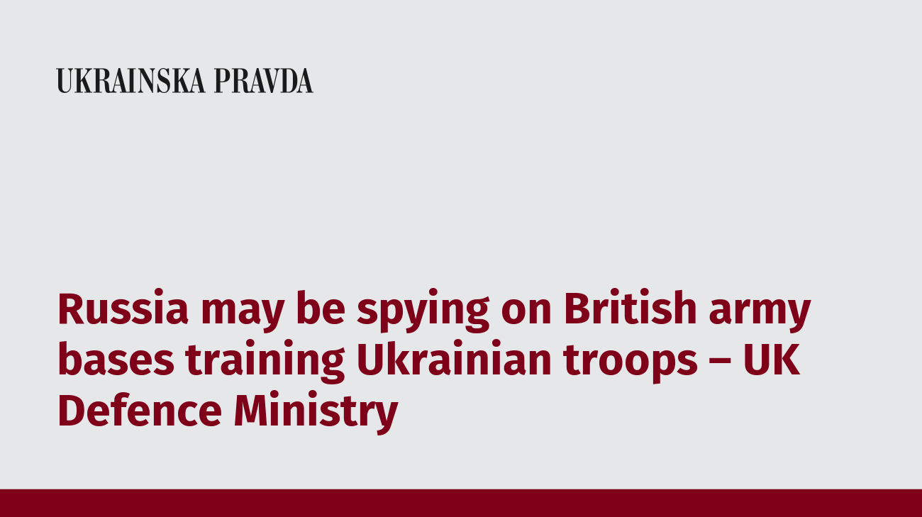 Russia may be spying on British army bases training Ukrainian troops – UK Defence Ministry