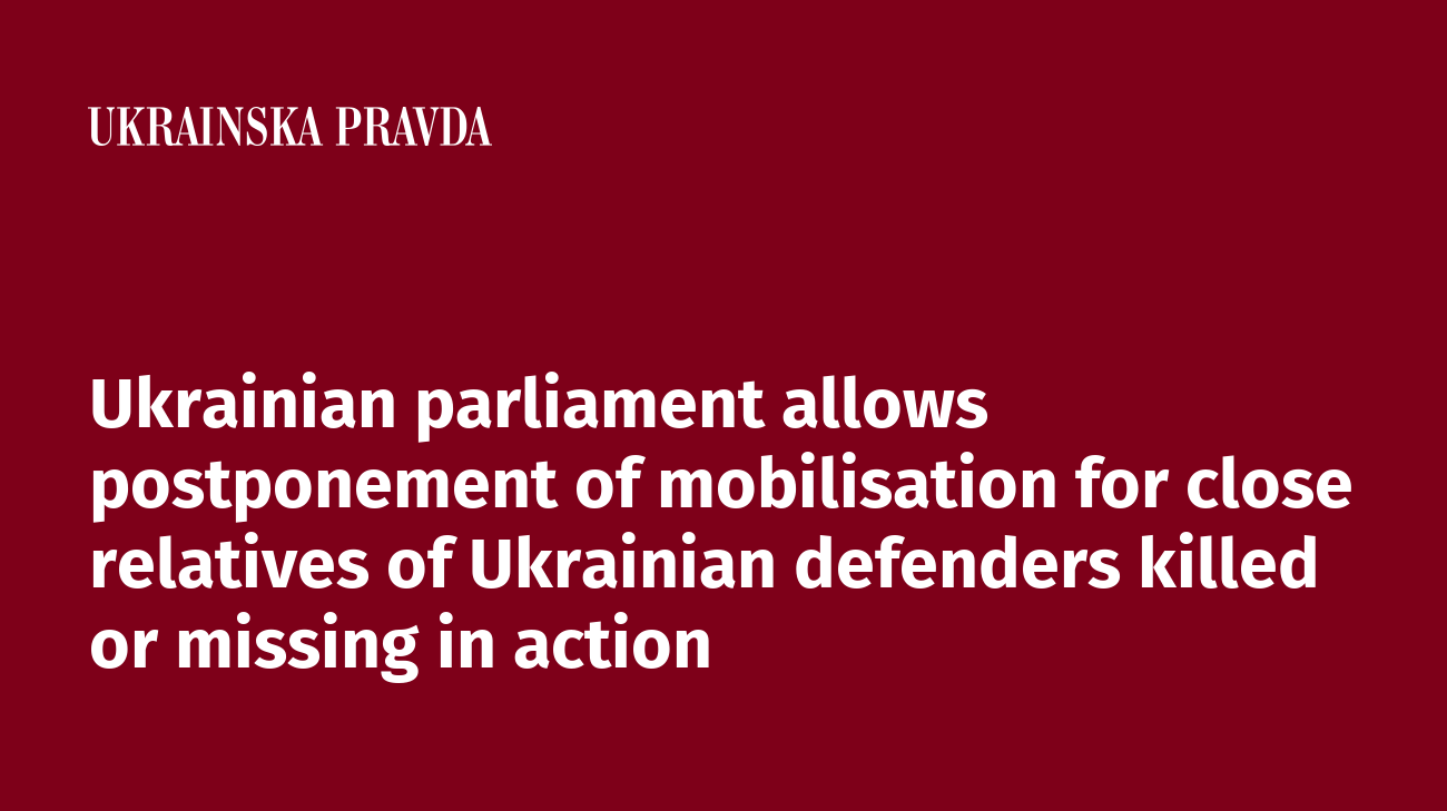 Ukrainian parliament allows postponement of mobilisation for close relatives of Ukrainian defenders killed or missing in action