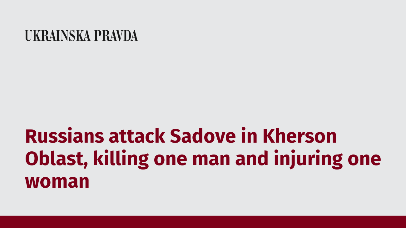 Russians attack Sadove in Kherson Oblast, killing one man and injuring one woman