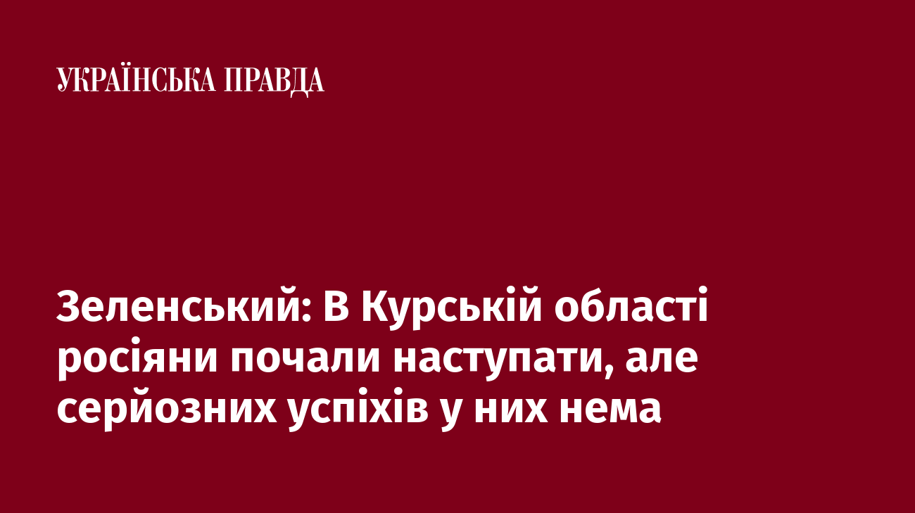 Зеленський: В Курській області росіяни почали наступати, але серйозних успіхів у них нема