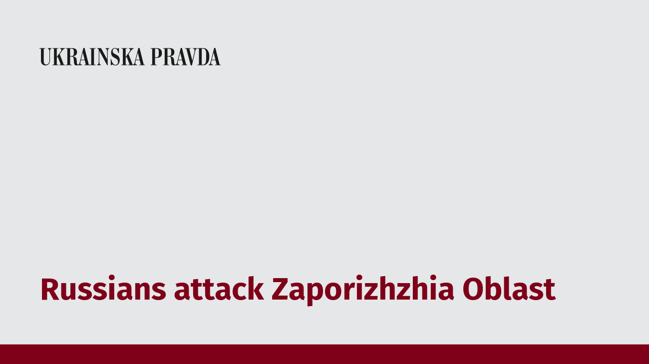 Russians attack Zaporizhzhia Oblast