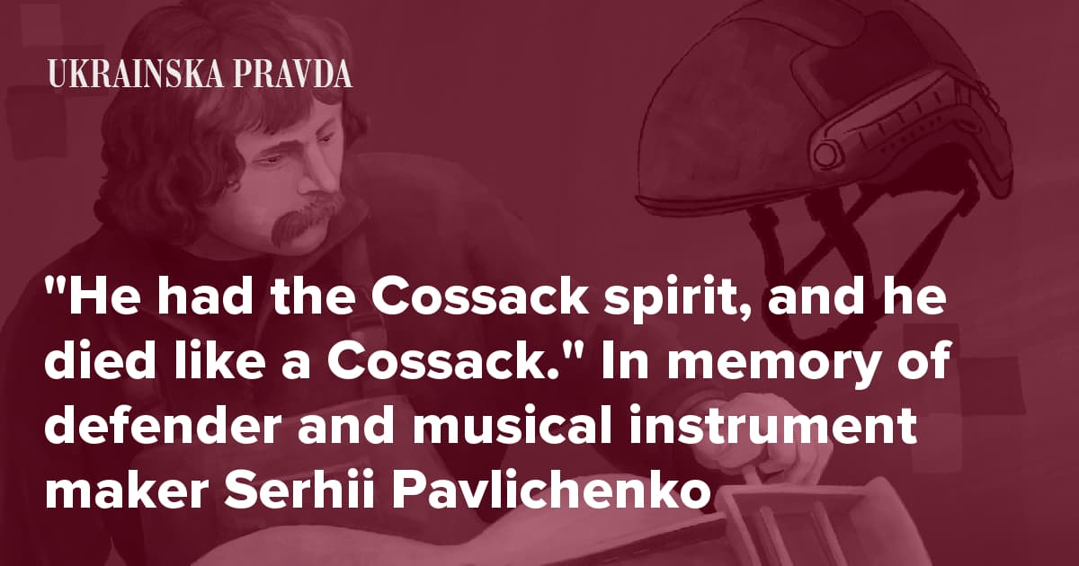 "He had the Cossack spirit, and he died like a Cossack." In memory of defender and musical instrument maker Serhii Pavlichenko