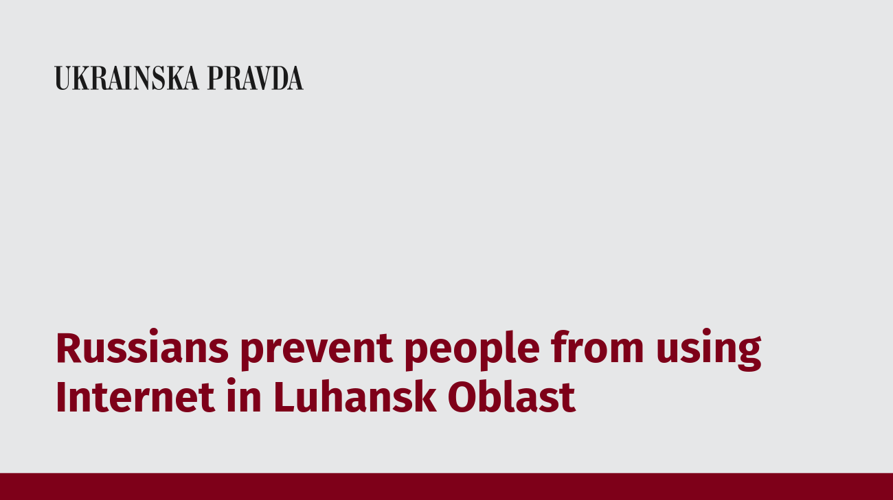 Russians prevent people from using Internet in Luhansk Oblast