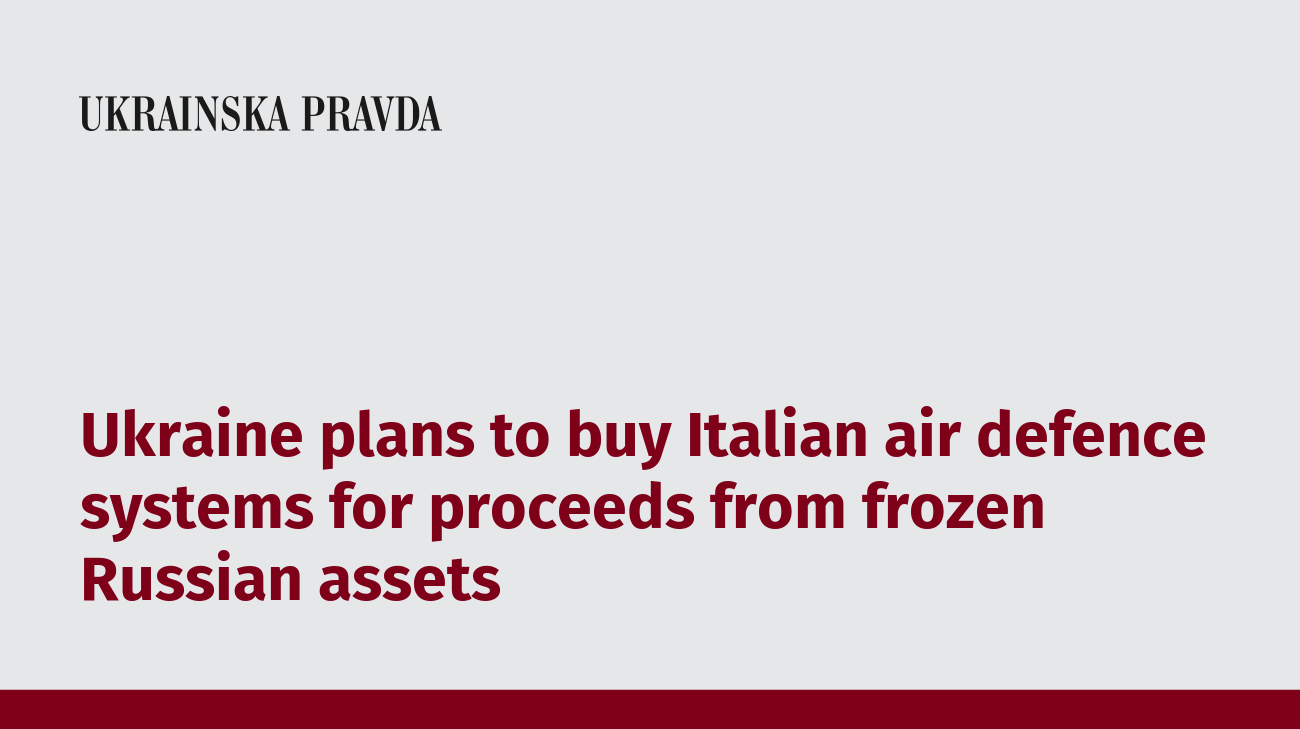 Ukraine plans to buy Italian air defence systems for proceeds from frozen Russian assets