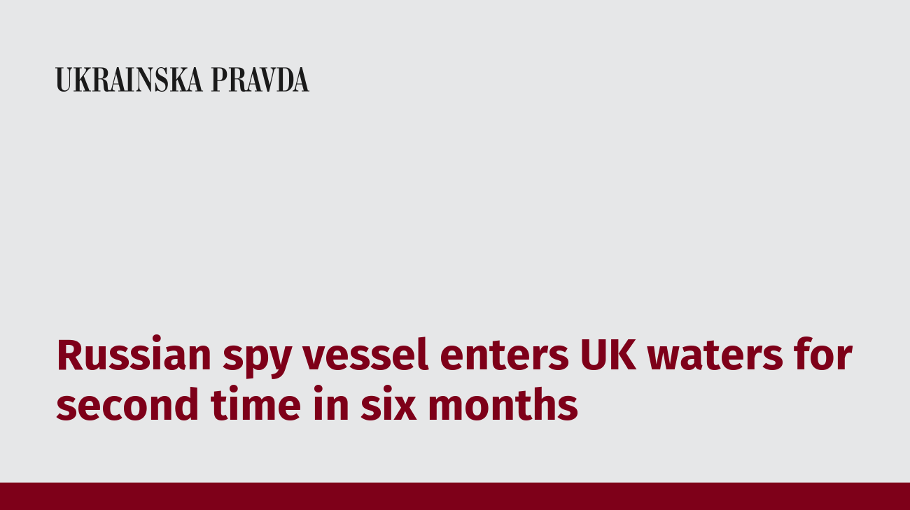 Russian spy vessel enters UK waters for second time in six months