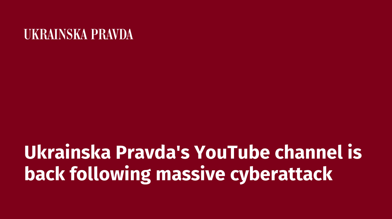 Ukrainska Pravda's YouTube channel is back following massive cyberattack