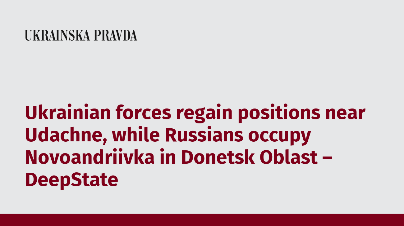 Ukrainian forces regain positions near Udachne, while Russians occupy Novoandriivka in Donetsk Oblast – DeepState