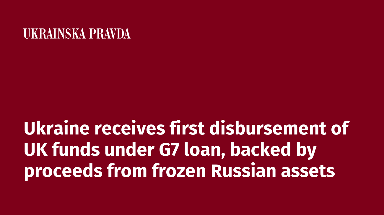 Ukraine receives first disbursement of UK funds under G7 loan, backed by proceeds from frozen Russian assets