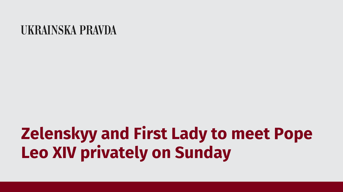 Zelenskyy and First Lady to meet Pope Leo XIV privately on Sunday
