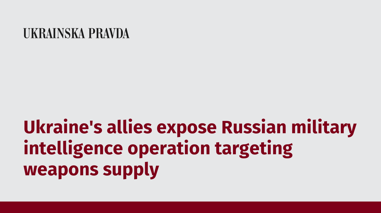 Ukraine's allies expose Russian military intelligence operation targeting weapons supply