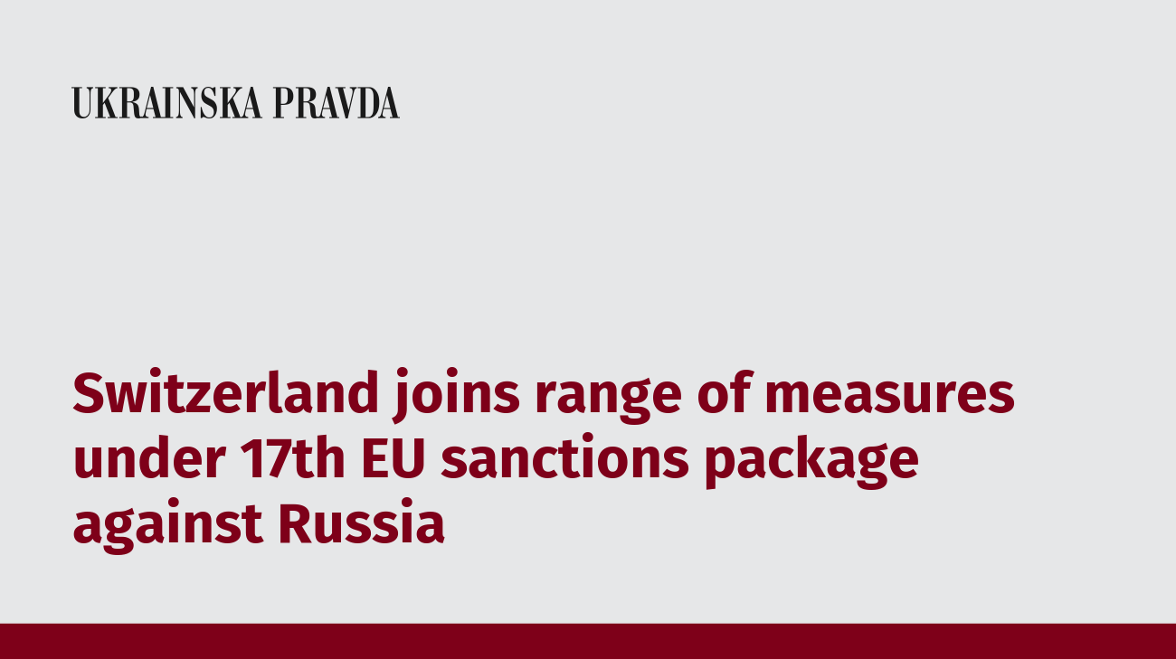 Switzerland joins range of measures under 17th EU sanctions package against Russia