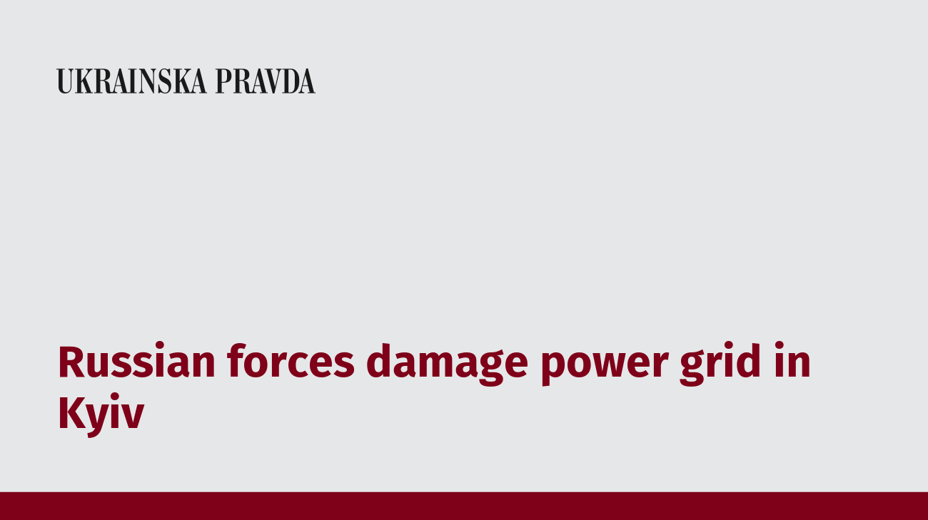 Russian forces damage power grid in Kyiv