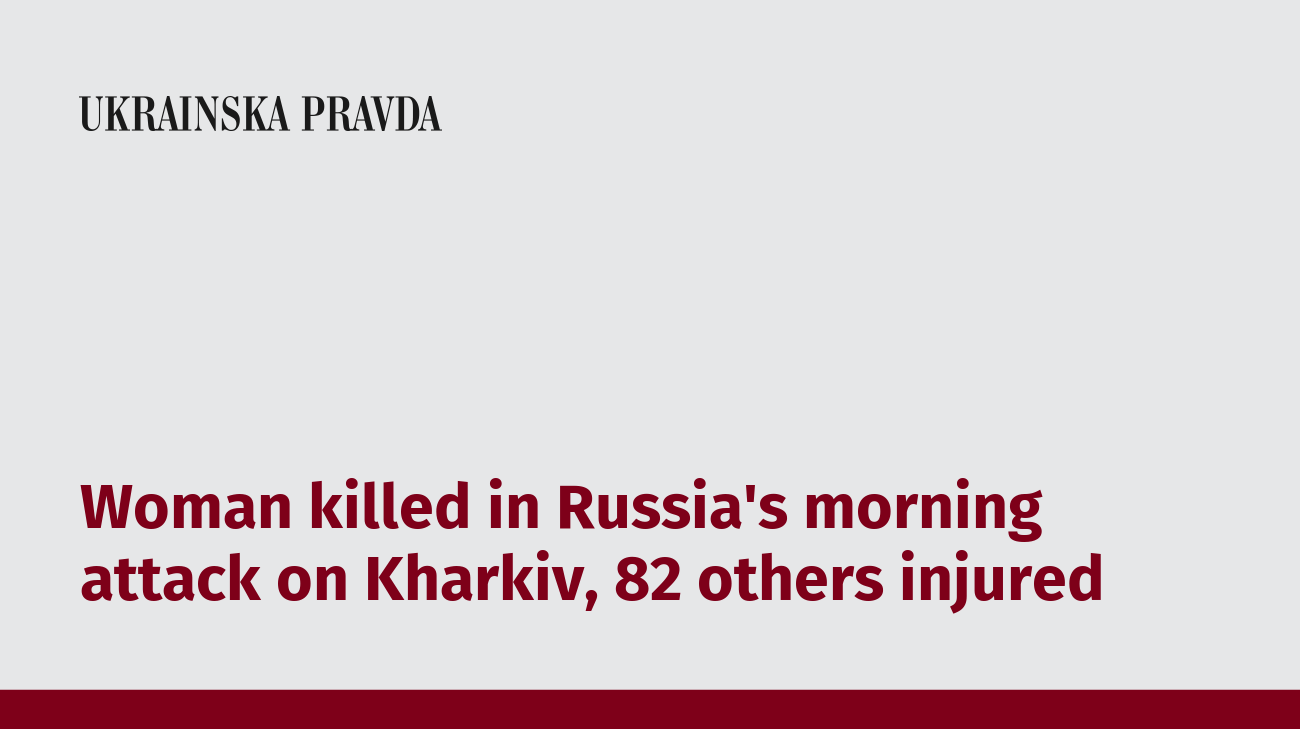 Woman killed in Russia's morning attack on Kharkiv, 82 others injured