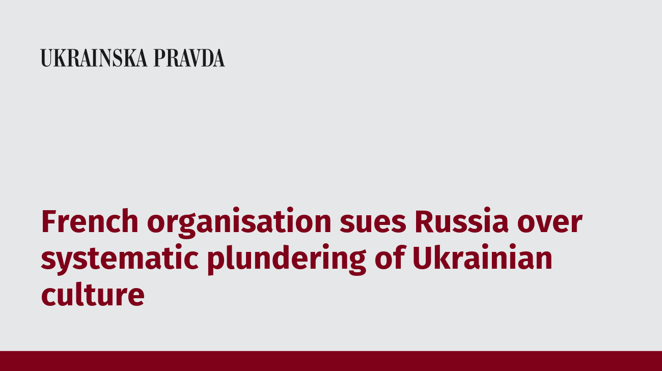 French organisation sues Russia over systematic plundering of Ukrainian culture