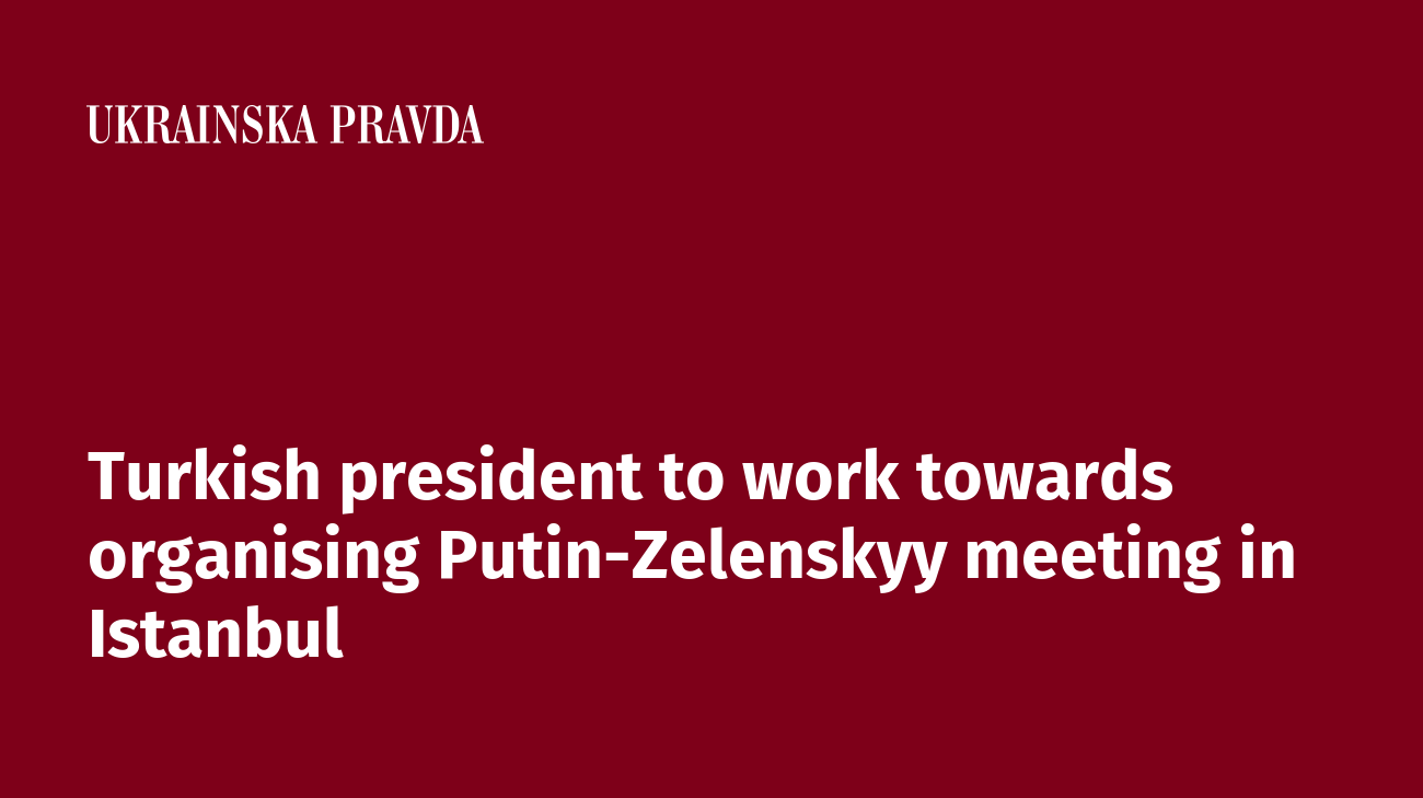 Turkish president to work towards organising Putin-Zelenskyy meeting in Istanbul