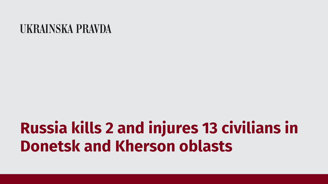 Russia kills 2 and injures 13 civilians in Donetsk and Kherson oblasts