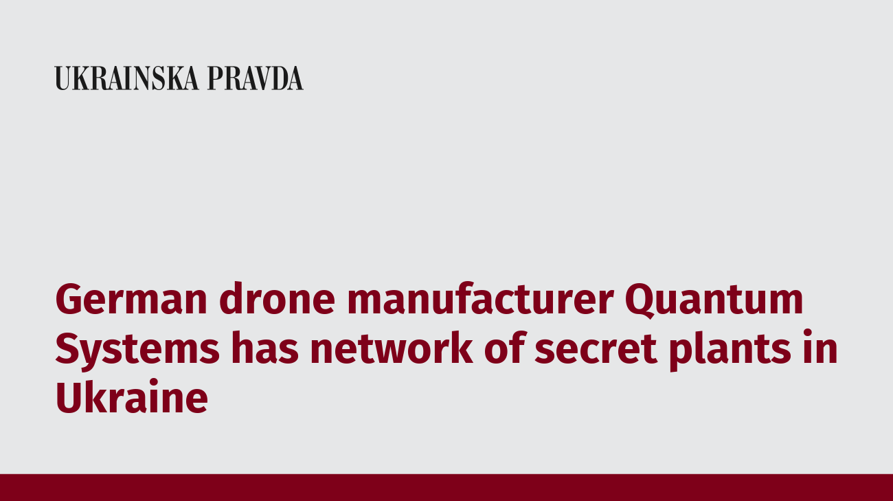 German drone manufacturer Quantum Systems has network of secret plants in Ukraine
