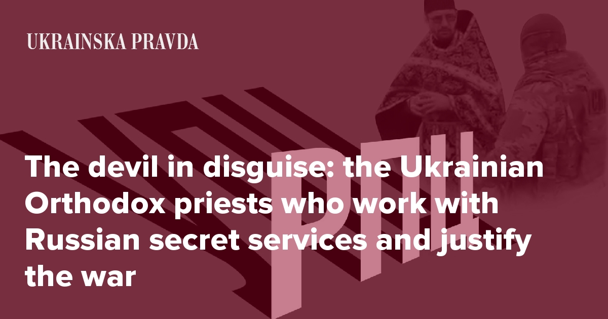 How Ukrainian Orthodox priests work with Russian secret services and justify the war