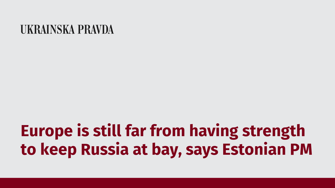 Europe is still far from having strength to keep Russia at bay, says Estonian PM