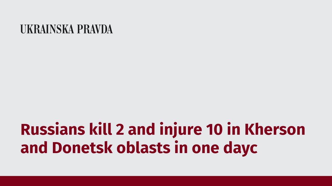 Russians kill 2 and injure 10 in Kherson and Donetsk oblasts in one dayc